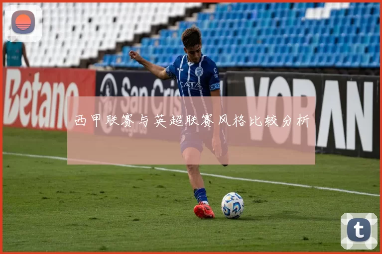 西甲联赛与英超联赛风格比较分析