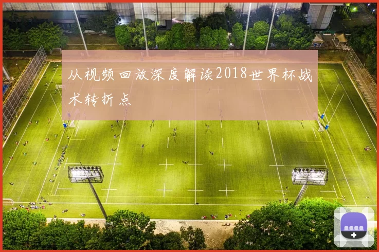 从视频回放深度解读2018世界杯战术转折点