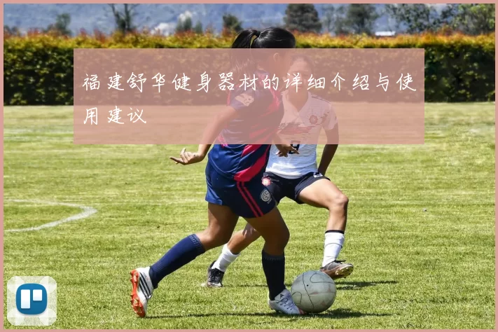 福建舒华健身器材的详细介绍与使用建议