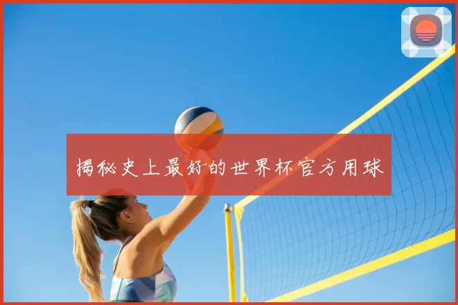 揭秘史上最好的世界杯官方用球