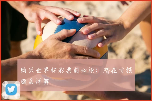 购买世界杯彩票前必读：潜在亏损额度详解