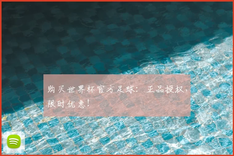 购买世界杯官方足球:正品授权,限时优惠!