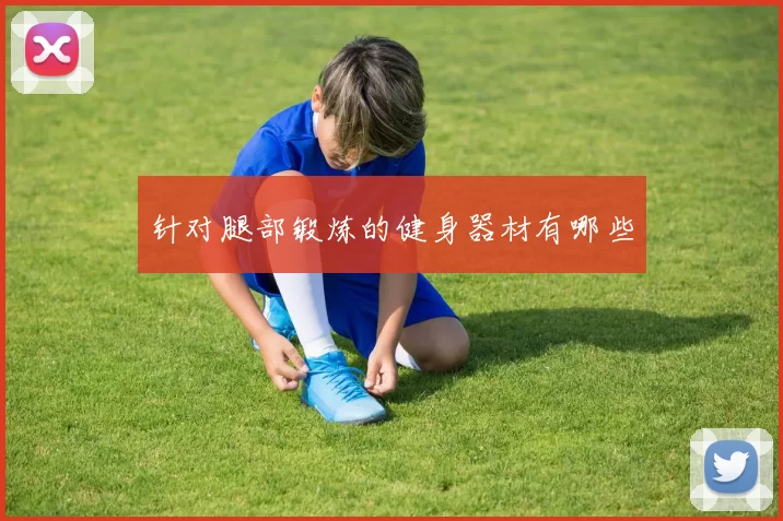 针对腿部锻炼的健身器材有哪些