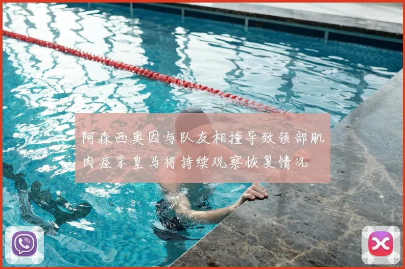 阿森西奥因与队友相撞导致颈部肌肉痉挛皇马将持续观察恢复情况