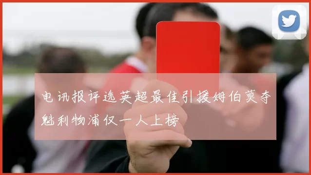 电讯报评选英超最佳引援姆伯莫夺魁利物浦仅一人上榜