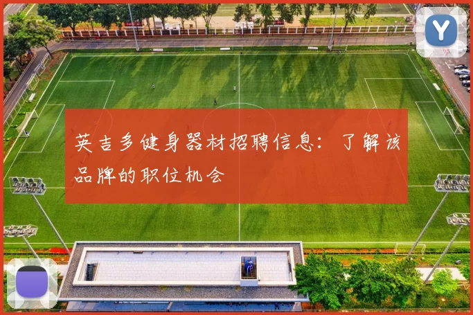 英吉多健身器材招聘信息：了解该品牌的职位机会