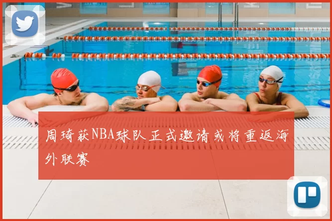 周琦获NBA球队正式邀请或将重返海外联赛