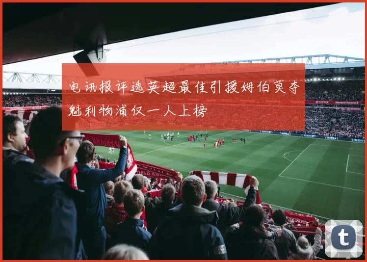 电讯报评选英超最佳引援姆伯莫夺魁利物浦仅一人上榜