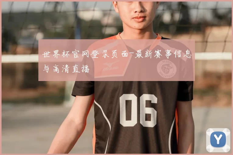 世界杯官网登录页面-最新赛事信息与高清直播