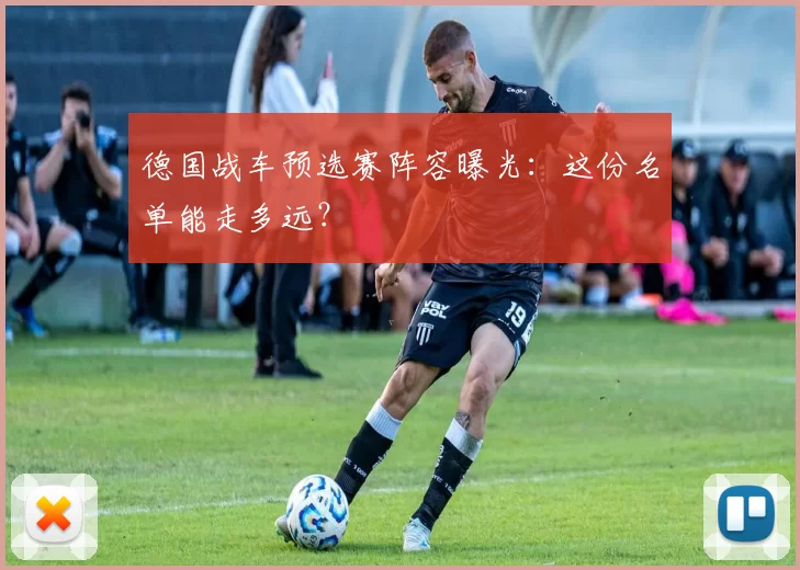 德国战车预选赛阵容曝光：这份名单能走多远？