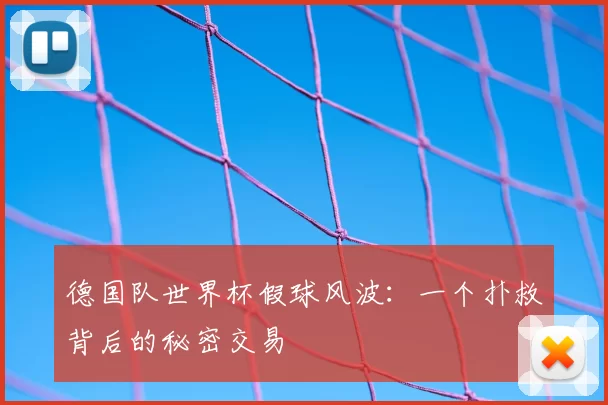 德国队世界杯假球风波：一个扑救背后的秘密交易