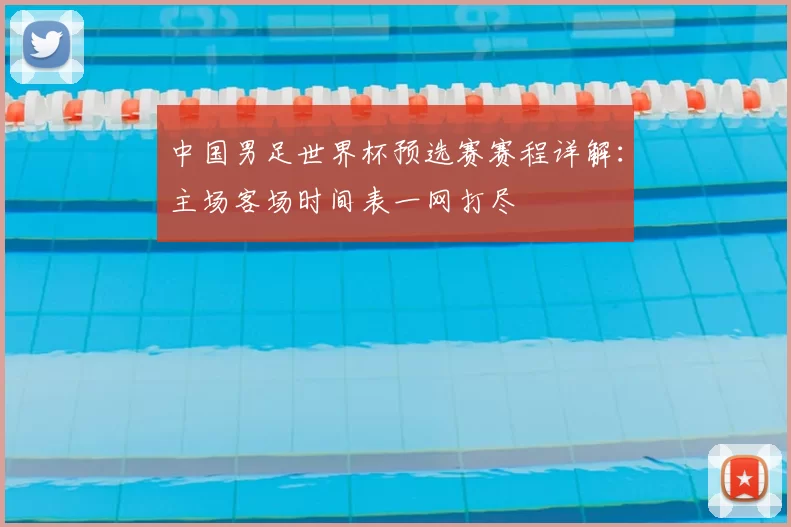 中国男足世界杯预选赛赛程详解:主场客场时间表一网打尽