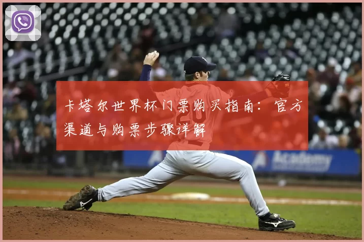卡塔尔世界杯门票购买指南:官方渠道与购票步骤详解