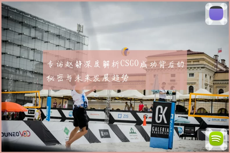 专访赵静深度解析CSGO成功背后的秘密与未来发展趋势