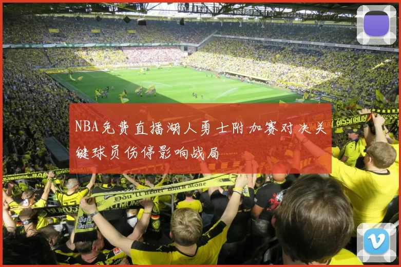 NBA免费直播湖人勇士附加赛对决关键球员伤停影响战局