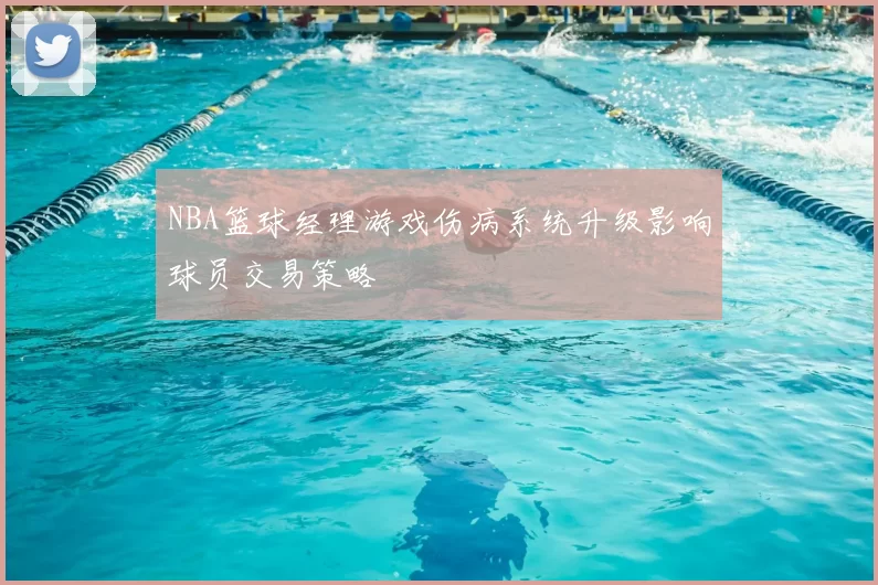 NBA篮球经理游戏伤病系统升级影响球员交易策略